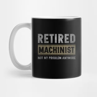 Retired Machinist Not My Problem Anymore Mug